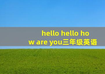 hello hello how are you三年级英语